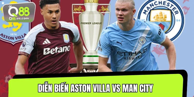 Hiểu toàn diện về trận đấu Aston Villa vs Man City