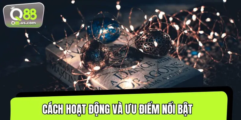 Tìm hiểu cách hoạt động và những ưu điểm vượt trội