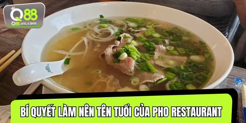 Khám phá những bí quyết làm nên tên tuổi của Pho Restaurant