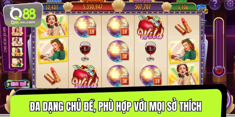 Các trò chơi nổ hũ tại đây đều có chủ đề đa dạng